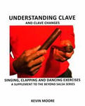 Understanding Clave and Clave Changes: Singing, Clapping and Dancing Exercises - A Supplement to the Beyond Salsa Series