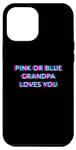 Coque pour iPhone 14 Pro Max Pink Or Blue Grandpa Loves You Gender Reveal Baby