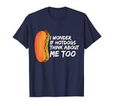 I Wonder If Hotdogs Think About Me Too Funny Hot Dog lovers T-Shirt
