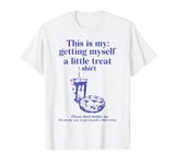 This Is My Getting Myself A Little Treat Don't Bother Me T-Shirt