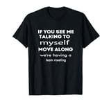 If You See Me Talking To Myself Just Move Along Funny Humor T-Shirt