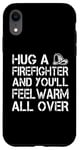 iPhone XR Firefighter Funny - Hug A Firefighter And Feel Warm Case