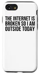 iPhone SE (2020) / 7 / 8 The Internet Is Broken So I Am Outside Today - Funny Case