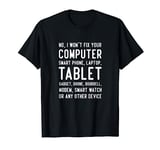 No I Wont Fix Your Computer Phone Laptop Funny IT Geek T-Shirt