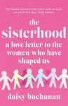 Daisy Buchanan - The Sisterhood A Love Letter to the Women Who Have Shaped Us Bok