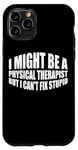 iPhone 11 Pro I Might Be A Physical Therapist But I Can't Fix Stupid --- Case