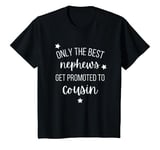 Youth Only The Best Nephews Get Promoted To Big Cousin New Baby T-Shirt