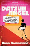 Anna Broinowski - Datsun Angel A true-story adventure inside the savage heart of 1980s Australia Bok