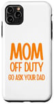 Coque pour iPhone 11 Pro Max Love Mom Mother's Day MOM OFF DUTY GO ASK YOUR DAD