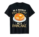 In a World Full of Cake be a Pancake Maker women Pancake Day T-Shirt