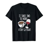 Coffee Lover It Takes Two To Make A Day Go Right Wine Lover T-Shirt
