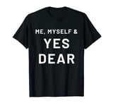 Me, Myself and Yes dear. Me, Myself and I Parody. Yes dear. T-Shirt