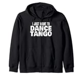 Tango Dance Latin Tango Dancing I Just Want To Dance Tango Zip Hoodie