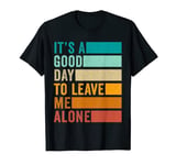It's A Good Day To Leave Me Alone T-Shirt