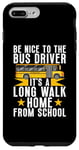 Coque pour iPhone 7 Plus/8 Plus Soyez gentil avec le chauffeur de bus, c'est une longue promenade à la maison chauffeur de bus