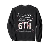A Queen Was Born on August 6th Happy Birthday To Me Sweatshirt