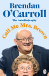 Brendan O'Carroll - Call Me Mrs. Brown The hilarious autobiography from the star of Brown's Boys Bok