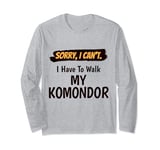 Sorry I Can't I Have To Walk My Komondor Funny Excuse Long Sleeve T-Shirt
