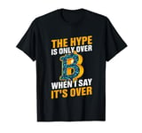 They Hype Is Only Over When I Say It's Over T-Shirt