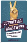 Barty Phillips - Outwitting Housework 101 Cunning Stratagems to Reduce Your a Minimum Bok