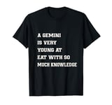 funny a gemini is very young at eat with so much knowledge T-Shirt