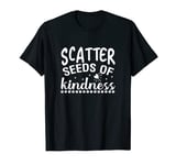 Be Kind Anti-bullying Awareness Kindness Scatter Seeds T-Shirt