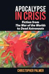 Christopher ) Palmer - Apocalypse in Crisis Fiction from 'The War of the Worlds' to 'Dead Astronauts' Bok