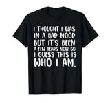 i thought i was in a bad mood funny I guess this is who i am T-Shirt