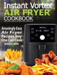 Francis Michael Publishing Company Lewis, Jessica Instant Vortex Air Fryer Cookbook: Amazingly Easy Recipes Any One Can Cook