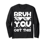 Bruh You Got This Testing Day Confidence for Boys Men Kids Long Sleeve T-Shirt
