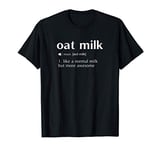 Oat Milk Non dairy milk Like A Normal Milk But More Awesome T-Shirt
