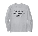 Oh, Yeah, That Makes Sense Funny White Lie Party Idea Long Sleeve T-Shirt