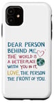 iPhone 11 Dear person behind me, the world is a better place with you Case