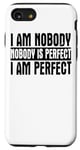 iPhone SE (2020) / 7 / 8 I Am Nobody Nobody Is Perfect I Am Perfect - Sarcastic Case