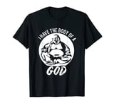 Funny Dad Bod T-Shirt Gift Idea - I Have The Body Of A God