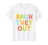 Funny Bruh They Out End of Year for School Staff Members T-Shirt