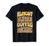 Coffee Machine Drinker Caffeine Work Monday Morning Human T-Shirt