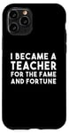 iPhone 11 Pro Teacher Funny - Became A Teacher For The Fame Case