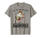 Am I the only one here who cares about the bagpipes? T-Shirt