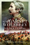 Stephen Manning - Sir Garnet Wolseley Soldier of Empire Bok