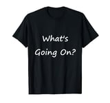 What's Going On? T-Shirt T-Shirt