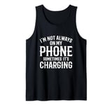 I'm not always on my phone sometimes it's charging Tank Top