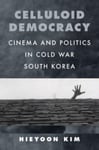 Hieyoon Kim - Celluloid Democracy Cinema and Politics in Cold War South Korea Bok