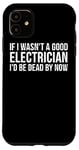 Coque pour iPhone 11 If I Wasn't A Good Electrician I'd Be Dead By Now - Drôle