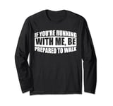 If You're Running With Me, Be Prepared To Walk ------ Long Sleeve T-Shirt