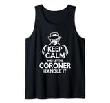 Keep Calm and let the Coroner handle it Coroner Tank Top