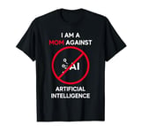 I Am a Mom Against Artificial Intelligence AI Robot T-Shirt