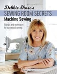 Debbie Shore - Shore's Sewing Room Secrets: Machine Top Tips and Techniques for Successful Bok