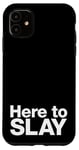 iPhone 11 Here to SLAY | Simple funny slogan design Case