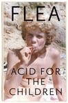 Flea - Acid For The Children autobiography of Flea, the Red Hot Chili Peppers legend Bok